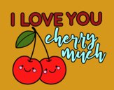 I love you cherry much