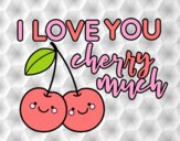 I love you cherry much