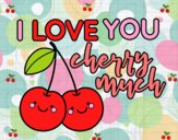 I love you cherry much