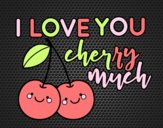 I love you cherry much