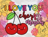 I love you cherry much