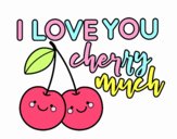 I love you cherry much