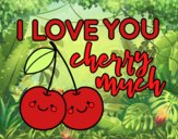 I love you cherry much