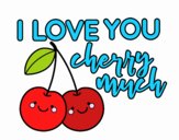 I love you cherry much