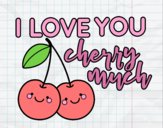 I love you cherry much