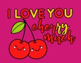 I love you cherry much