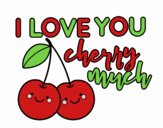 I love you cherry much