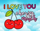 I love you cherry much