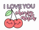 I love you cherry much