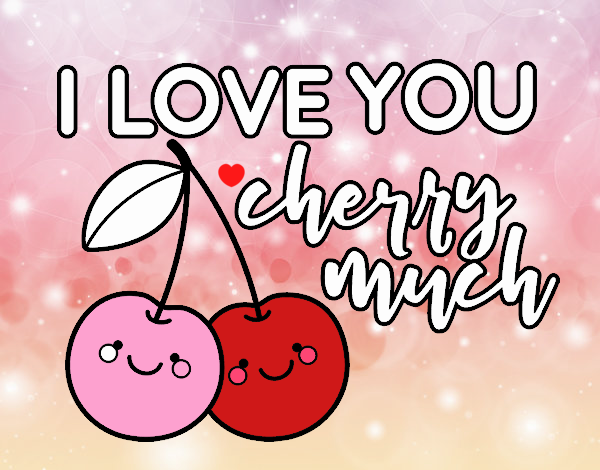 I love you cherry much