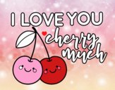 I love you cherry much