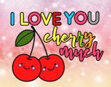 I love you cherry much