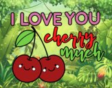 I love you cherry much