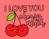 I love you cherry much