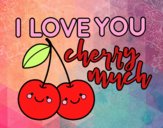 I love you cherry much