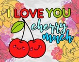 I love you cherry much