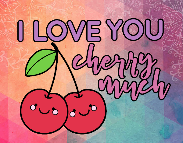 I love you cherry much