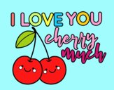 I love you cherry much