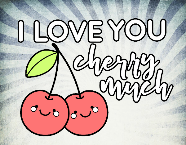 I love you cherry much