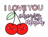 I love you cherry much