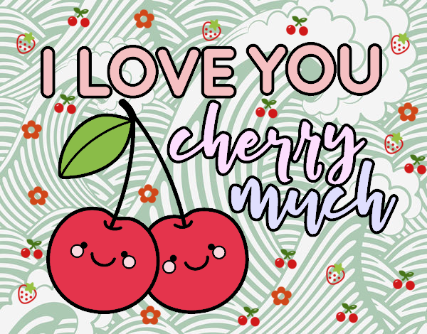 I love you cherry much