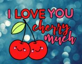 I love you cherry much