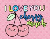 I love you cherry much