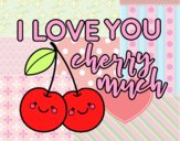 I love you cherry much