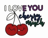 I love you cherry much