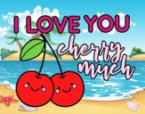 I love you cherry much