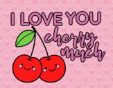 I love you cherry much