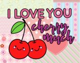 I love you cherry much