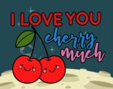 I love you cherry much