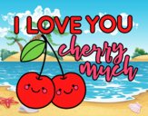 I love you cherry much