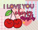 I love you cherry much