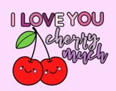 I love you cherry much