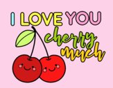 I love you cherry much