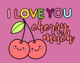 I love you cherry much