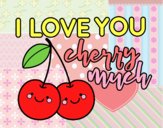 I love you cherry much