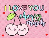 I love you cherry much