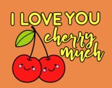 I love you cherry much