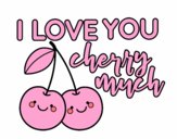 I love you cherry much