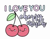 I love you cherry much