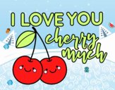 I love you cherry much