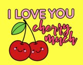 I love you cherry much