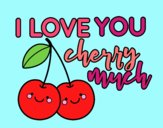 I love you cherry much