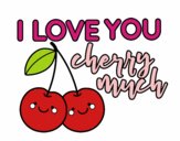 I love you cherry much