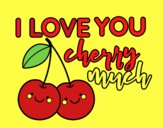 I love you cherry much