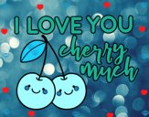 I love you cherry much