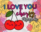 I love you cherry much